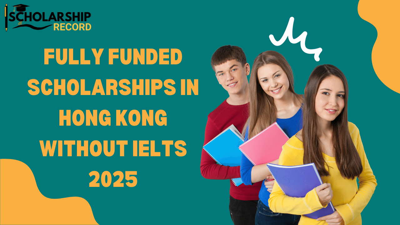 Fully Funded Scholarships in Hong Kong Without IELTS 2025